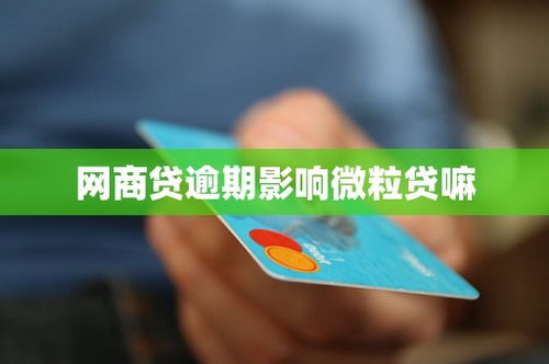 网商贷逾期是否会影响微粒贷？
